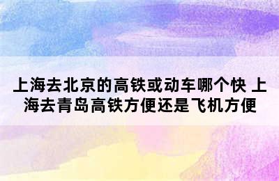 上海去北京的高铁或动车哪个快 上海去青岛高铁方便还是飞机方便